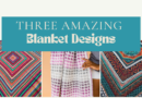 Three Amazing Blanket Designs